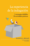 La Experiencia de la Indagacin: 5 estrategias infalibles; 50 actividades prticas