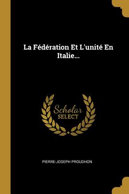 La Fdration Et L'unit En Italie... - Proudhon, Pierre-Joseph