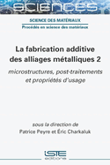 La fabrication additive des alliages mtalliques 2: microstructures, post-traitements et proprits d'usage