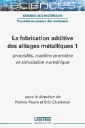 La fabrication additive des alliages m?talliques 1: proc?d?s, mati?re premi?re et simulation num?rique