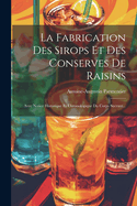 La Fabrication Des Sirops Et Des Conserves de Raisins: Avec Notice Historique Et Chronologique Du Corps Sucrant...
