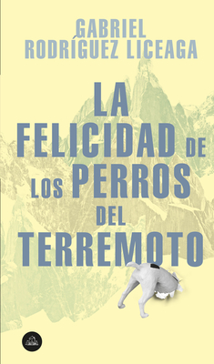 La Felicidad de Los Perros del Terremoto / Happiness of the Earthquake Dogs - Rodriguez Liceaga, Gabriel