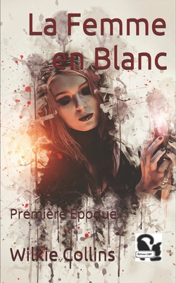 La Femme en Blanc: Premire poque - Daurand-Forgues, Paul-mile (Translated by), and Cdbf, ditions (Editor), and Collins, Wilkie
