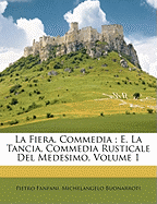 La Fiera, Commedia; E, La Tancia, Commedia Rusticale del Medesimo, Volume 1