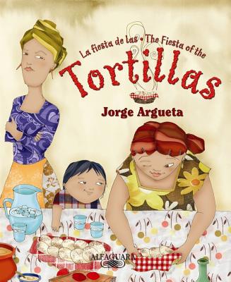 La Fiesta de Las Tortillas - Argueta, Jorge, and Hayes, Joe (Translated by), and Franco, Sharon (Translated by)