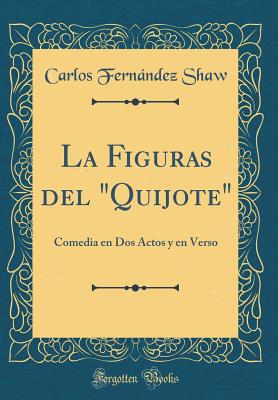 La Figuras del "quijote": Comedia En DOS Actos Y En Verso (Classic Reprint) - Shaw, Carlos Fernandez