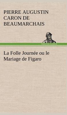 La Folle Journe ou le Mariage de Figaro - Beaumarchais, Pierre Augustin Caron De