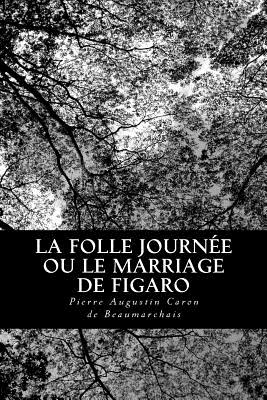 La Folle Journee Ou Le Marriage de Figaro - Beaumarchais, Pierre Augustin Caron