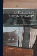 La Follette's Autobiography: A Personal Narrative of Political Experiences