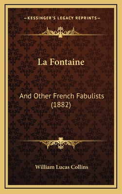 La Fontaine: And Other French Fabulists (1882) - Collins, William Lucas