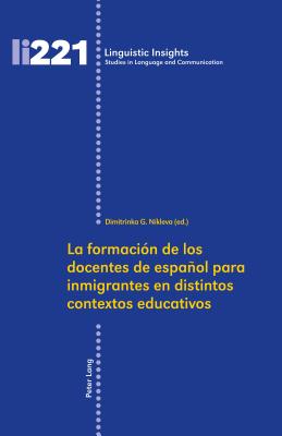 La formaci?n de los docentes de espaol para inmigrantes en distintos contextos educativos - Gotti, Maurizio (Editor), and N?kleva, Dimitrinka Georgieva (Editor)