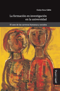 La formaci?n en investigaci?n en la universidad: El caso de las carreras humanas y sociales