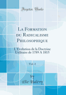 La Formation Du Radicalisme Philosophique, Vol. 2: L'volution de la Doctrine Utilitaire de 1789 a 1815 (Classic Reprint)
