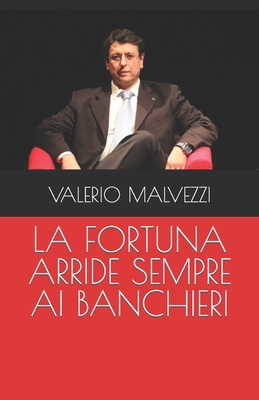 La Fortuna Arride Sempre AI Banchieri - Lucas, Jack (Editor), and Malvezzi, Valerio