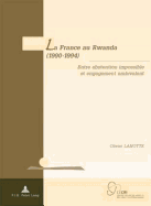 La France Au Rwanda (1990-1994): Entre Abstention Impossible Et Engagement Ambivalent