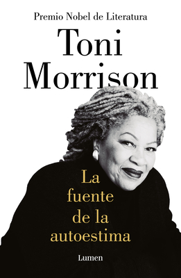 La Fuente de la Autoestima / The Source of Self-Regard: Selected Essays, Speeches, and Meditations - Morrison, Toni