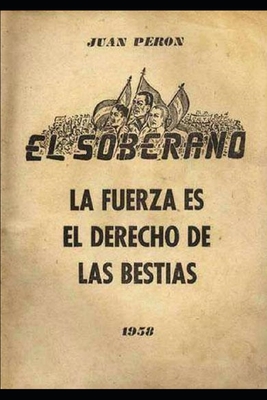 La fuerza es el derecho de las bestias - Per?n, Juan Domingo