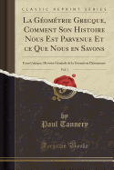 La Gomtrie Grecque, Comment Son Histoire Nous Est Parvenue Et Ce Que Nous En Savons, Vol. 1: Essai Critique; Histoire Gnrale de la Gomtrie lmentaire (Classic Reprint)