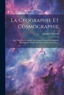 La Geographie Et Cosmographie: Qui Traite De La Sphere, Des Corps Clestes, Des Diffrens Systmes Du Monde, Du Globe, & De Ses Usages...