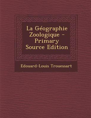 La Geographie Zoologique - Trouessart, Edouard-Louis