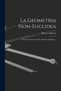 La Geometria Non-Euclidea: Esposizione Storico-Critica del Suo Sviluppo...