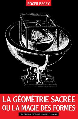 La Geometrie Sacree, Ou, La Magie Des Formes - Begey, Roger