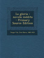 La Gloria: Novela Inedita - Vargas Vila, Jos? Mar?a 1860-1933 (Creator)