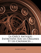 La Grce Antique: Entretiens Sur Les Origines Et Les Croyances ...