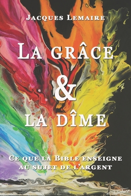 La gr?ce et la d?me: Ce que la Bible enseigne au sujet de l'argent - Demaude, Pierre (Contributions by), and Lemaire, Jacques