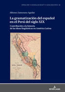 La gramatizaci?n del espaol en el Per del Siglo XIX: Contribuci?n a la historia de las ideas lingue?sticas en Am?rica Latina