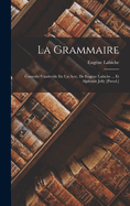 La Grammaire: Comedie-Vaudeviile En Un Acte, de Eugene Labiche ... Et Alphonse Jolly [Pseud.]