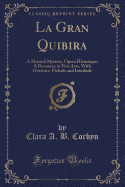 La Gran Quibira: A Musical Mystery, Opera Historique; A Romanza in Five Acts, with Overture, Prelude and Interlude (Classic Reprint)