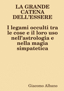 LA GRANDE CATENA DELL'ESSERE I legami occulti tra le cose e il loro uso nell'astrologia e nella magia simpatetica