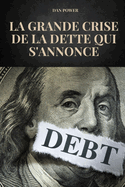 La Grande Crise de la Dette Qui s'Annonce: Causes et consquences conomiques de la prochaine crise de la dette