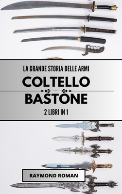 La grande storia delle armi: coltello e bastone: 2 libri in 1 - Roman, Raymond