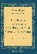 La Grecia Letteraria Nei "pensieri" Di Giacomo Leopardi (Classic Reprint)