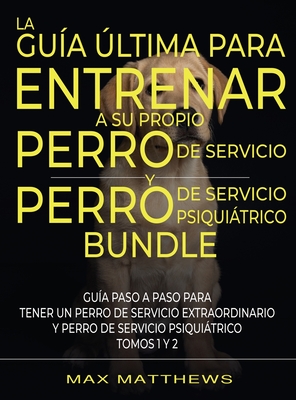 La Gua ltima Para Entrenar A Su Propio Perro De Servicio Y Perro De Servicio Psiquitrico (2 Libros En 1) - Matthews, Max