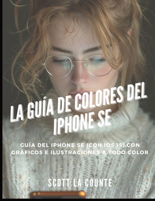 La Gua De Colores Del iPhone SE: Gua Del iPhone SE (Con Ios 15) Con Grficos E Ilustraciones a Todo Color - La Counte, Scott