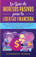 La Gua de Ingresos Pasivos para la Libertad Financiera: Ideas y estrategias para ganar dinero en lnea a travs de mltiples fuentes de ingresos: marketing de afiliacin, blogs, dropshipping, marketing en red y medios sociales.