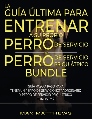 La Gu?a ?ltima Para Entrenar A Su Propio Perro De Servicio Y Perro De Servicio Psiquitrico (2 Libros En 1) - Matthews, Max