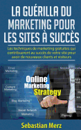 La gu?rilla du marketing pour les sites ? succ?s: Les techniques de marketing gratuites qui contribueront au succ?s de votre site pour avoir de nouveaux clients et visiteurs