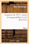 La Guerre de 1870: Causes Et Responsabilit?s. 1. 5e ?d.