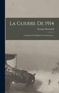 La Guerre de 1914: Comment on Mobilisa Les Consciences...