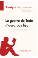 La guerre de Troie n'aura pas lieu de Jean Giraudoux (Analyse de l'oeuvre): Analyse compl?te et r?sum? d?taill? de l'oeuvre