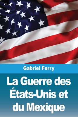 La Guerre Des Etats-Unis Et Du Mexique - Ferry, Gabriel