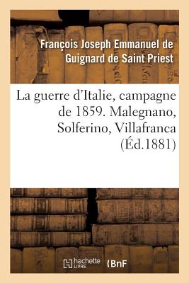 La guerre d'Italie, campagne de 1859. Malegnano, Solferino, Villafranca - de Saint Priest, Fran?ois Joseph Emmanuel de Guignard