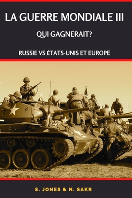 La Guerre mondiale III: RUSSIE VS ?TATS-UNIS ET EUROPE, Qui Gagnerait? - Sakr, N, and Jones, S