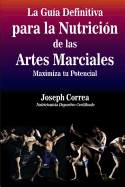 La Guia Definitiva Para La Nutricion de Las Artes Marciales: Maximiza Tu Potencial - Correa (Nutricionista Deportivo Certific