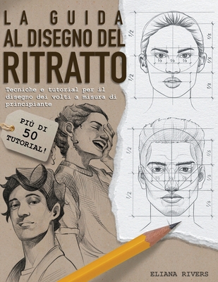 La Guida al Disegno Del Ritratto: Tecniche e Tutorial Per il Disegno Dei Volti a Misura di Principiante - Rivers, Eliana