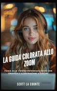 La Guida Colorata Allo Zoom: Guida Alle Videoconferenze Zoom Con Grafica E Illustrazioni a Colori